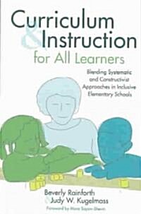 Curriculum and Instruction for All Learners: Blending Systematic and Constructivist Approaches in Inclusive Elementary Schools (Paperback)