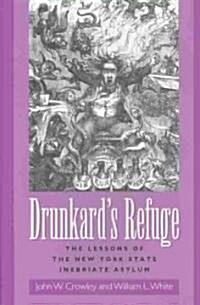Drunkards Refuge: The Lessons of the New York State Inebriate Asylum (Hardcover)