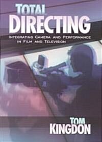 Total Directing: Integrating Camera and Performance in Film and Television (Paperback)
