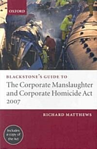 Blackstones Guide to the Corporate Manslaughter and Corporate Homicide Act 2007 (Paperback)