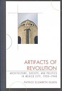 Artifacts of Revolution: Architecture, Society, and Politics in Mexico City, 1920-1940 (Hardcover)