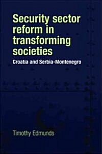 Security Sector Reform in Transforming Societies: Croatia, Serbia and Montenegro (Hardcover)