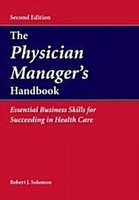 The Physician Managers Handbook: Essential Business Skills for Succeeding in Health Care: Essential Business Skills for Succeeding in Health Care (Paperback, 2)
