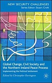 Global Change, Civil Society and the Northern Ireland Peace Process : Implementing the Political Settlement (Hardcover)