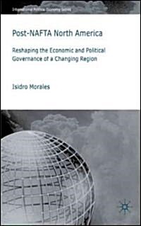 Post-NAFTA North America : Reshaping the Economic and Political Governance of a Changing Region (Hardcover)