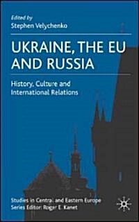 Ukraine, the EU and Russia : History, Culture and International Relations (Hardcover)