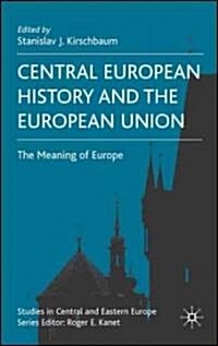 Central European History and the European Union : The Meaning of Europe (Hardcover)