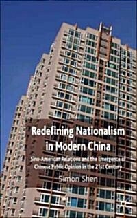 Redefining Nationalism in Modern China : Sino-American Relations and the Emergence of Chinese Public Opinion in the 21st Century (Hardcover)