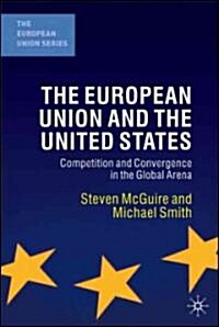 The European Union and the United States : Competition and Convergence in the Global Arena (Hardcover)