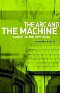 The Arc and the Machine : Narrative and New Media (Hardcover)