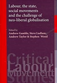 Labour, the State, Social Movements and the Challenge of Neo-Liberal Globalisation (Hardcover)