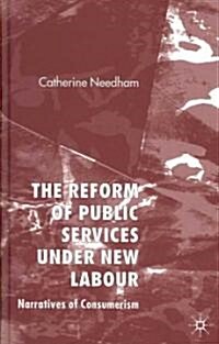 The Reform of Public Services Under New Labour: Narratives of Consumerism (Hardcover)