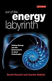 Out of the Energy Labyrinth : Uniting Energy and the Environment to Avert Catastrophe (Paperback)