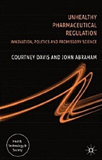 Unhealthy Pharmaceutical Regulation : Innovation, Politics and Promissory Science (Hardcover)