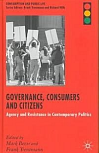 Governance, Consumers and Citizens : Agency and Resistance in Contemporary Politics (Hardcover)