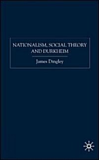 Nationalism, Social Theory and Durkheim (Hardcover)