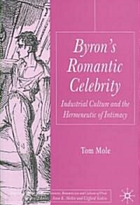Byrons Romantic Celebrity: Industrial Culture and the Hermeneutic of Intimacy (Hardcover)