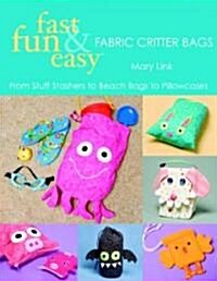 Fast, Fun & Easy Fabric Critter Bags- Print on Demand Edition [With Pull-Out Patterns] (Paperback)