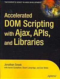 Accelerated DOM Scripting with Ajax, APIs, and Libraries (Paperback)