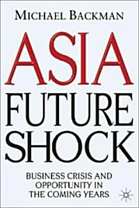Asia Future Shock : Business Crisis and Opportunity in the Coming Years (Hardcover)