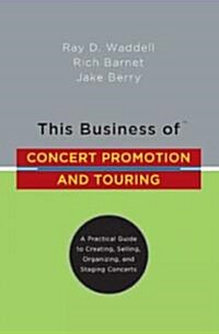 This Business of Concert Promotion and Touring: A Practical Guide to Creating, Selling, Organizing, and Staging Concerts (Hardcover)