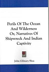 Perils of the Ocean and Wilderness Or, Narratives of Shipwreck and Indian Captivity (Paperback)