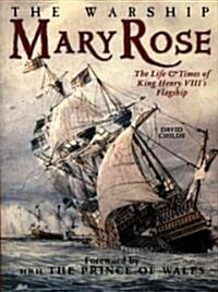 The Warship Mary Rose : The Life and Times of King Henrys VIIIs Flagship (Hardcover)