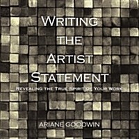Writing the Artist Statement: Revealing the True Spirit of Your Work (Paperback)