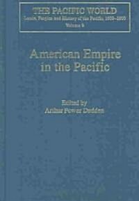 American Empire in the Pacific : From Trade to Strategic Balance, 1700-1922 (Hardcover)