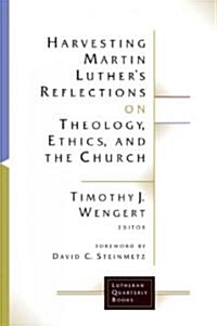 Harvesting Martin Luthers Reflections on Theology, Ethics, and the Church (Paperback)