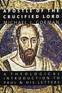 Apostle of the Crucified Lord: A Theological Introduction to Paul and His Letters (Paperback)