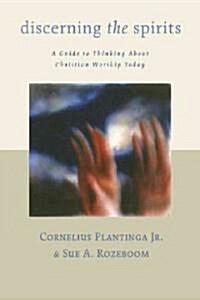 Discerning the Spirits: A Guide to Thinking about Christian Worship Today (Paperback)