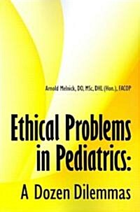 Ethical Problems in Pediatrics: A Dozen Dilemmas (Paperback)