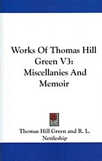 Works of Thomas Hill Green V3: Miscellanies and Memoir (Paperback)