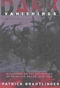 Dark Vanishings: Discourse on the Extinction of Primitive Races, 1800-1930 (Paperback)