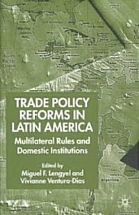 Trade Policy Reforms in Latin America : Multilateral Rules and Domestic Institutions (Hardcover)