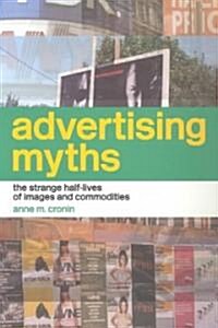 Advertising Myths : The Strange Half-Lives of Images and Commodities (Paperback)