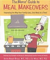 The Moms Guide to Meal Makeovers: Improving the Way Your Family Eats, One Meal at a Time! (Paperback)