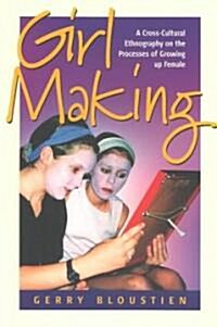 Girl Making: A Cross-Cultural Ethnography on the Processes of Growing Up Female (Paperback)