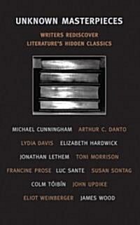 Unknown Masterpieces: Writers Rediscover Literatures Hidden Classics (Paperback)
