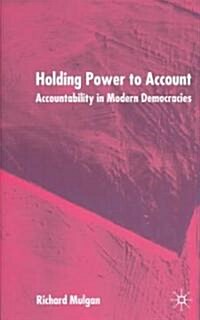 Holding Power to Account : Accountability in Modern Democracies (Hardcover)