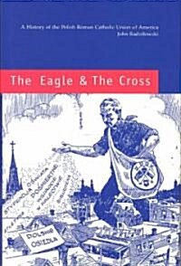 The Eagle & the Cross: A History of the Polish Roman Catholic Union of America, 1873-2000 (Hardcover)