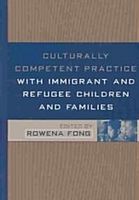 Culturally Competent Practice With Immigrant and Refugee Children and Families (Hardcover)