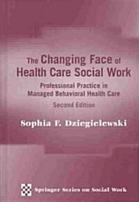 The Changing Face of Health Care Social Work: Professional Practice in Managed Behavioral Health Care, Second Edition (Hardcover, 2)