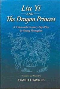 Liu Yi and the Dragon Princess: A Thirteenth-Century Zaju Play by Shang Zhongxian (Hardcover)