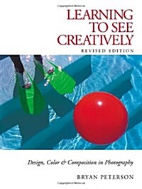 Learning to See Creatively: Design, Color & Composition in Photography (Paperback, Revised)