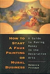 How to Start a Faux Painting or Mural Business (Paperback)