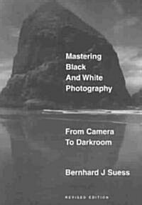 Mastering Black-And-White Photography: From Camera to Darkroom (Paperback, Revised)