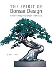 The Spirit of Bonsai Design : Combine the Power of Zen and Nature (Hardcover)