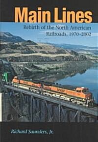 Main Lines: Rebirth of the North American Railroads, 1970-2002 (Hardcover)